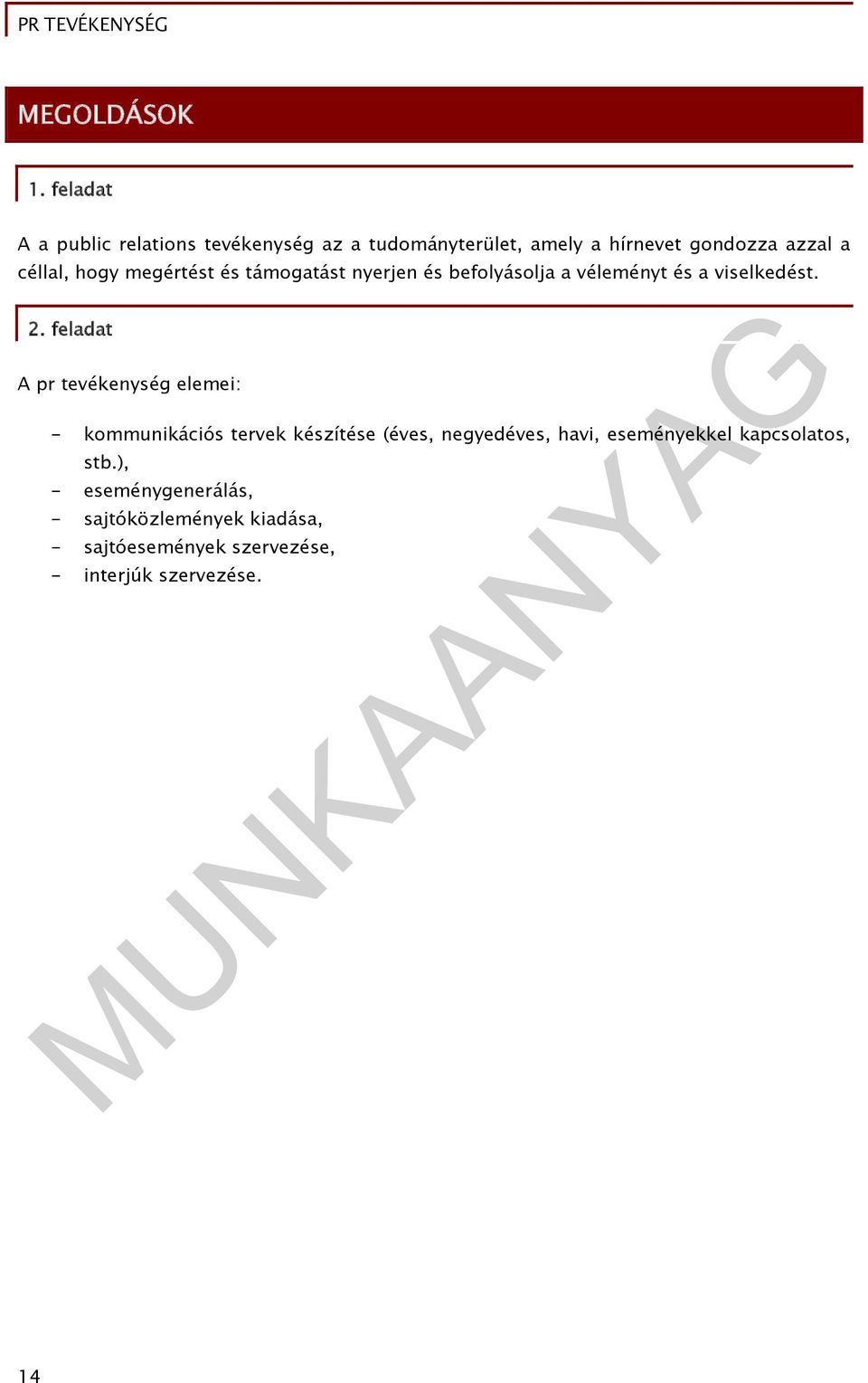 hogy megértést és támogatást nyerjen és befolyásolja a véleményt és a viselkedést. 2.