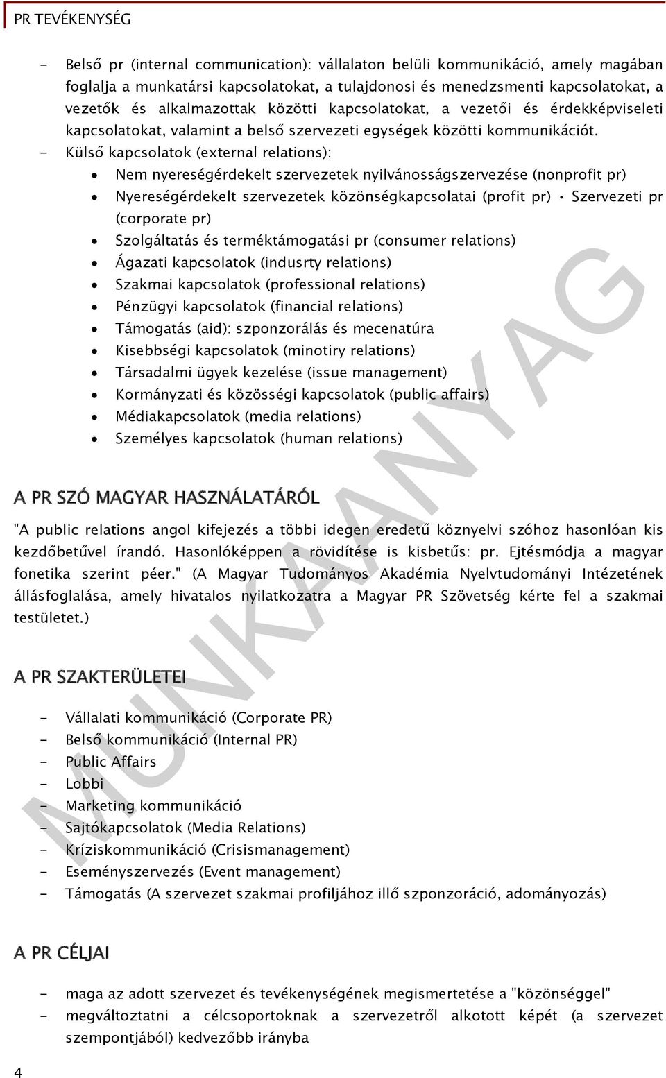 - Külső kapcsolatok (external relations): Nem nyereségérdekelt szervezetek nyilvánosságszervezése (nonprofit pr) Nyereségérdekelt szervezetek közönségkapcsolatai (profit pr) Szervezeti pr (corporate