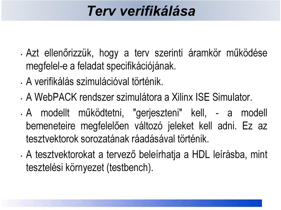 A modellt működtetni, "gerjeszteni" kell, - a modell bemeneteire megfelelően változó jeleket kell adni.