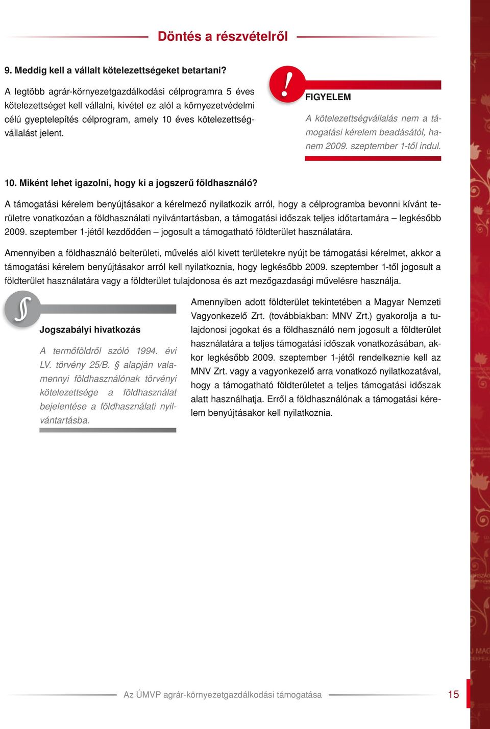 A kötelezettségvállalás nem a támogatási kérelem beadásától, hanem 2009. szeptember 1-tôl indul. 10. Miként lehet igazolni, hogy ki a jogszerû földhasználó?