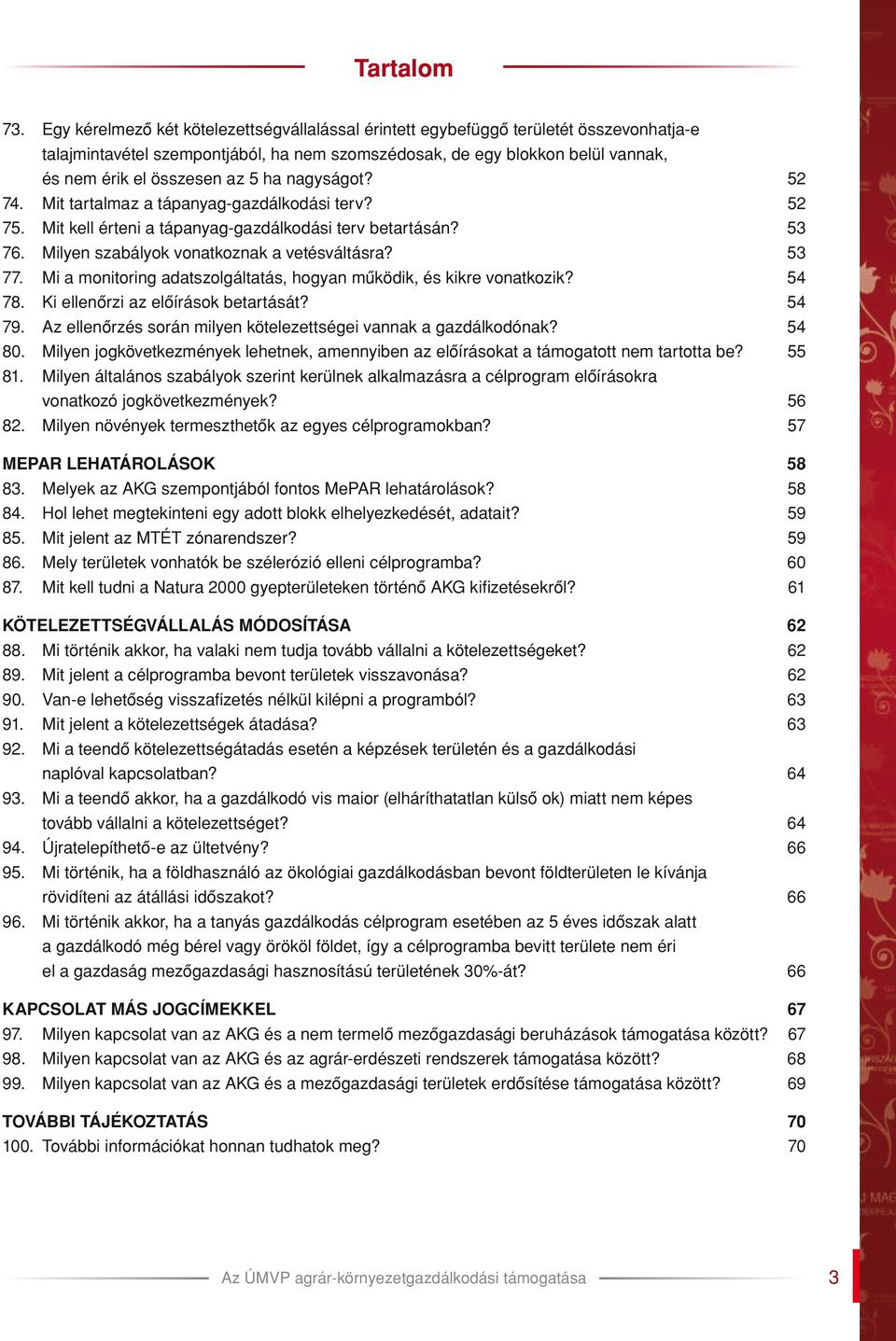 ha nagyságot? 52 74. Mit tartalmaz a tápanyag-gazdálkodási terv? 52 75. Mit kell érteni a tápanyag-gazdálkodási terv betartásán? 53 76. Milyen szabályok vonatkoznak a vetésváltásra? 53 77.