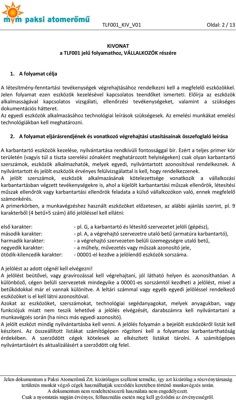 Előírja az eszközök alkalmasságával kapcsolatos vizsgálati, ellenőrzési tevékenységeket, valamint a szükséges dokumentációs hátteret.