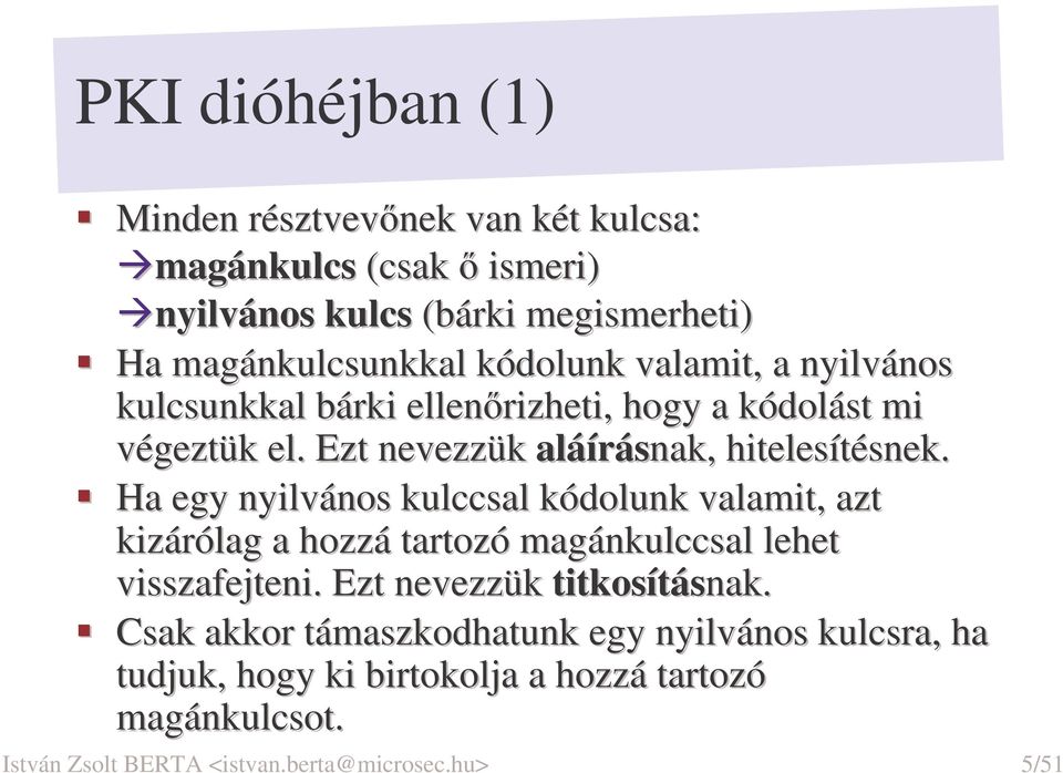 Ha egy nyilvános kulccsal kódolunk valamit, azt kizárólag a hozzá tartozó magánkulccsal lehet visszafejteni. Ezt nevezzük titkosításnak.