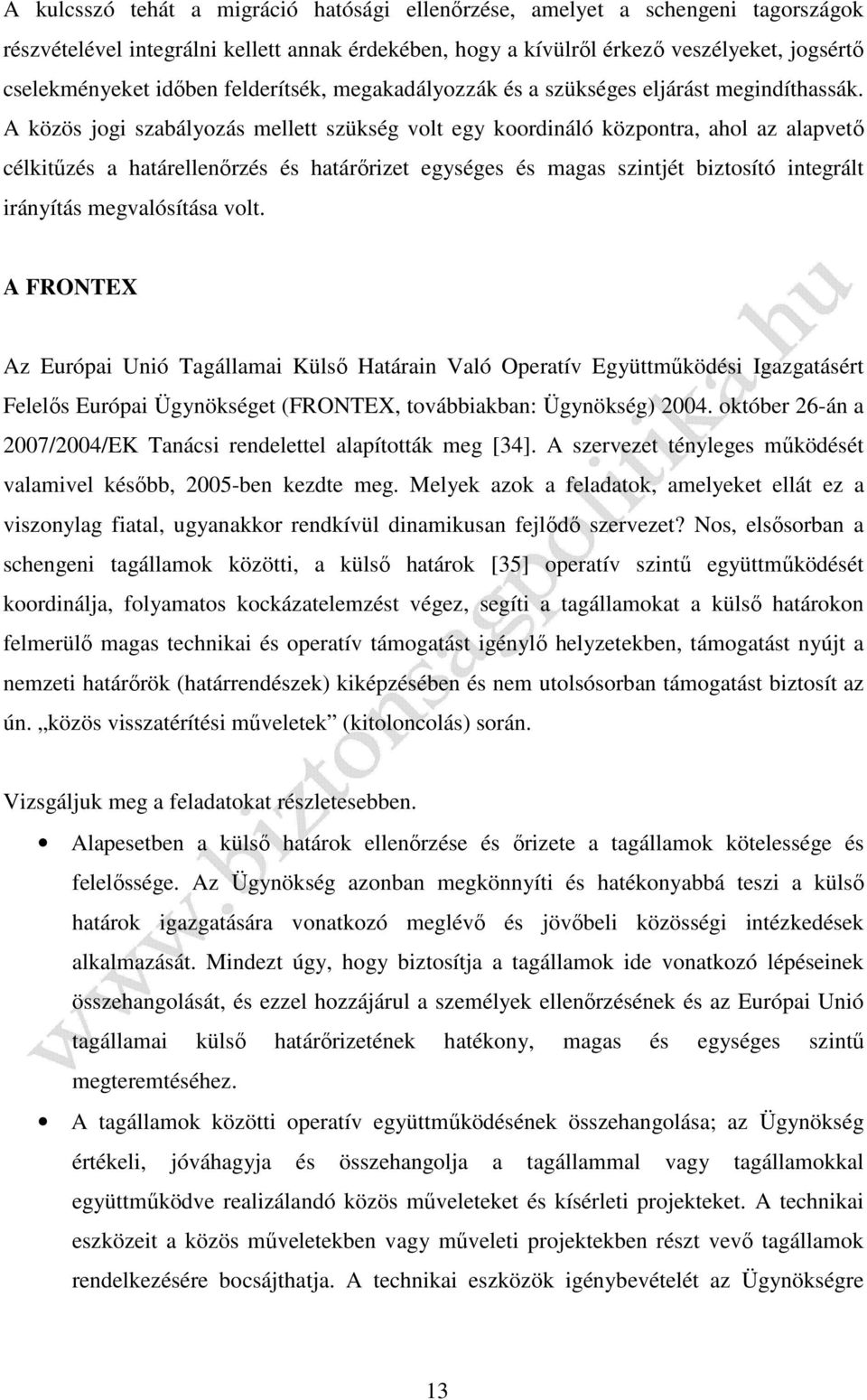 A közös jogi szabályozás mellett szükség volt egy koordináló központra, ahol az alapvető célkitűzés a határellenőrzés és határőrizet egységes és magas szintjét biztosító integrált irányítás