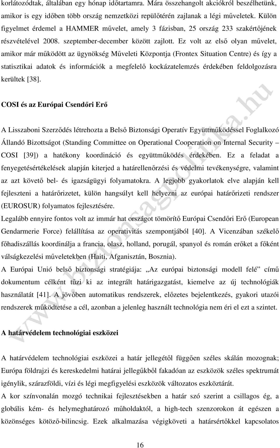 Ez volt az első olyan művelet, amikor már működött az ügynökség Műveleti Központja (Frontex Situation Centre) és így a statisztikai adatok és információk a megfelelő kockázatelemzés érdekében