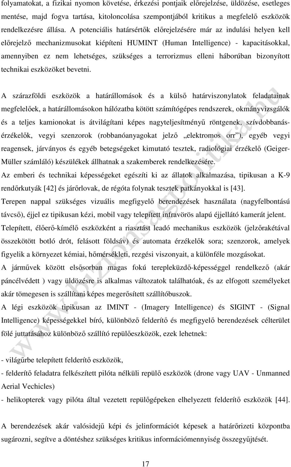 A potenciális határsértők előrejelzésére már az indulási helyen kell előrejelző mechanizmusokat kiépíteni HUMINT (Human Intelligence) - kapacitásokkal, amennyiben ez nem lehetséges, szükséges a