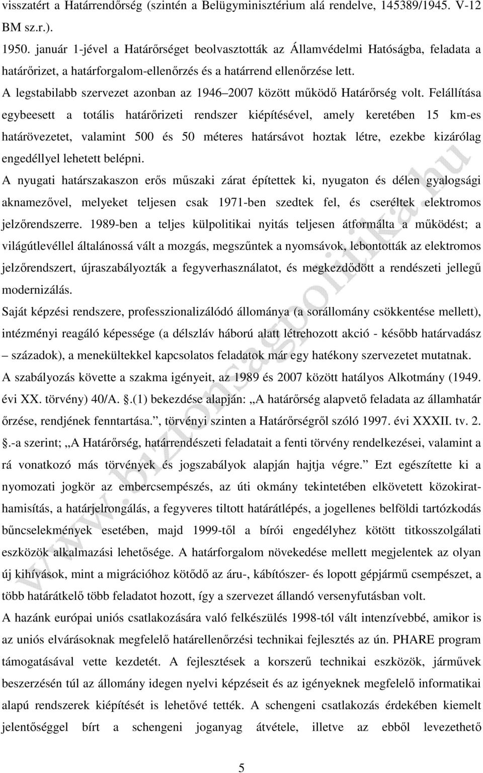 A legstabilabb szervezet azonban az 1946 2007 között működő Határőrség volt.