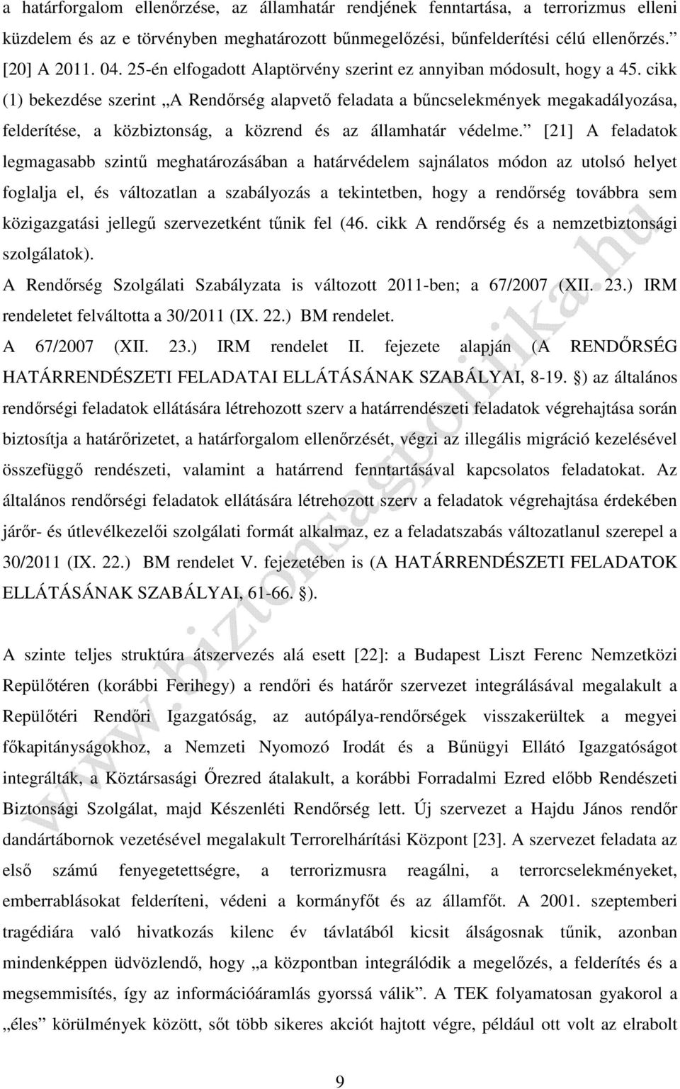 cikk (1) bekezdése szerint A Rendőrség alapvető feladata a bűncselekmények megakadályozása, felderítése, a közbiztonság, a közrend és az államhatár védelme.