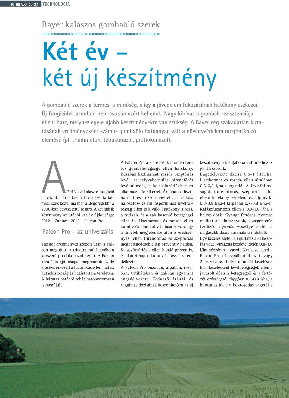 A Bayer cég szakadatlan kutatásának eredményeként számos gombaölő hatóanyag vált a növényvédelem meghatározó elemévé (pl. triadimefon, tebukonazol, protiokonazol). A 2013.