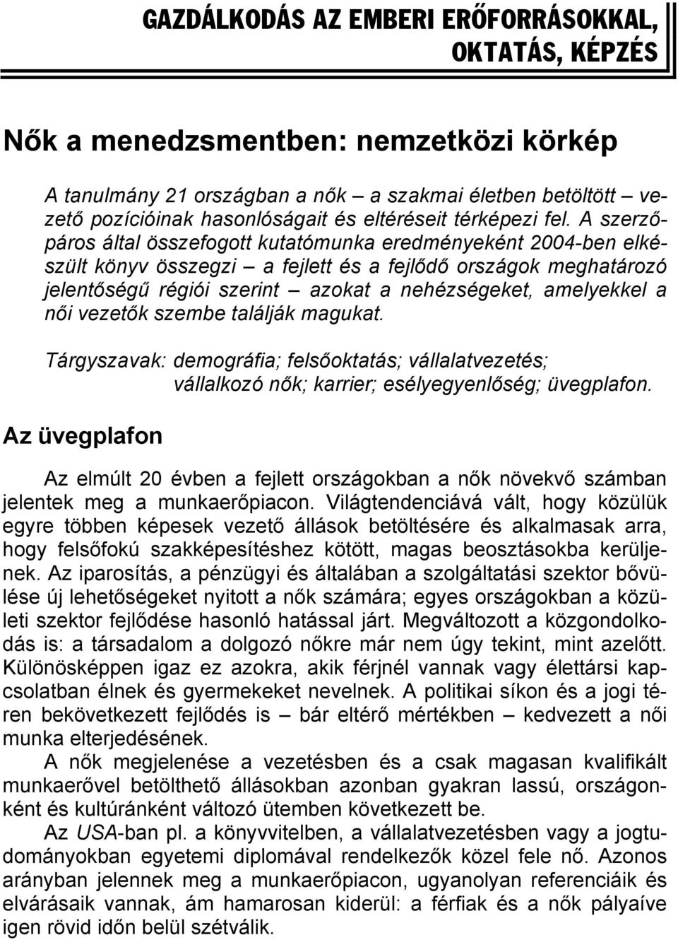 A szerzőpáros által összefogott kutatómunka eredményeként 2004-ben elkészült könyv összegzi a fejlett és a fejlődő országok meghatározó jelentőségű régiói szerint azokat a nehézségeket, amelyekkel a