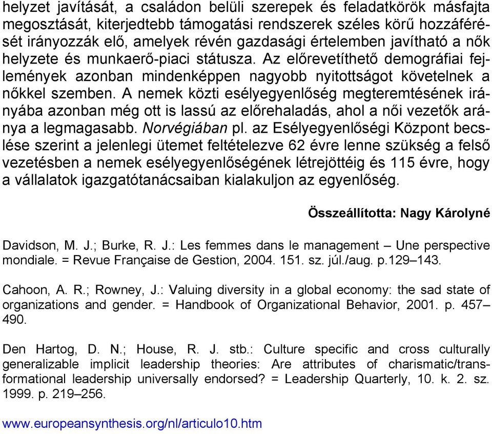 A nemek közti esélyegyenlőség megteremtésének irányába azonban még ott is lassú az előrehaladás, ahol a női vezetők aránya a legmagasabb. Norvégiában pl.