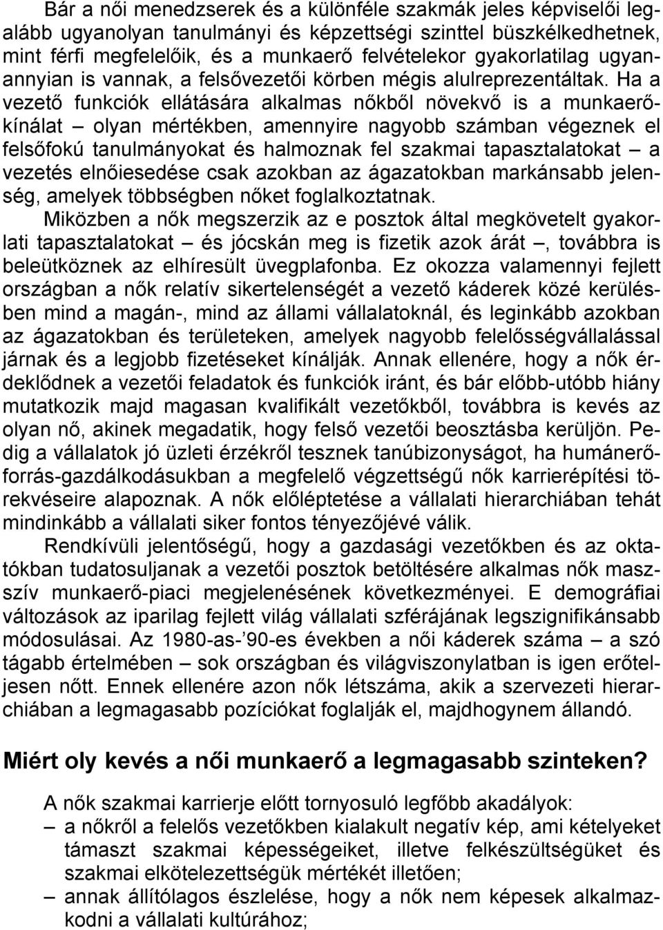 Ha a vezető funkciók ellátására alkalmas nőkből növekvő is a munkaerőkínálat olyan mértékben, amennyire nagyobb számban végeznek el felsőfokú tanulmányokat és halmoznak fel szakmai tapasztalatokat a