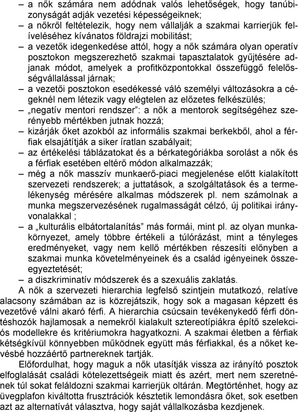 felelősségvállalással járnak; a vezetői posztokon esedékessé váló személyi változásokra a cégeknél nem létezik vagy elégtelen az előzetes felkészülés; negatív mentori rendszer : a nők a mentorok