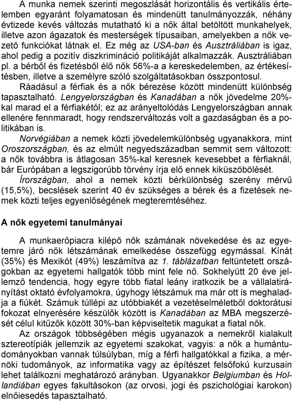 Ez még az USA-ban és Ausztráliában is igaz, ahol pedig a pozitív diszkrimináció politikáját alkalmazzák. Ausztráliában pl.