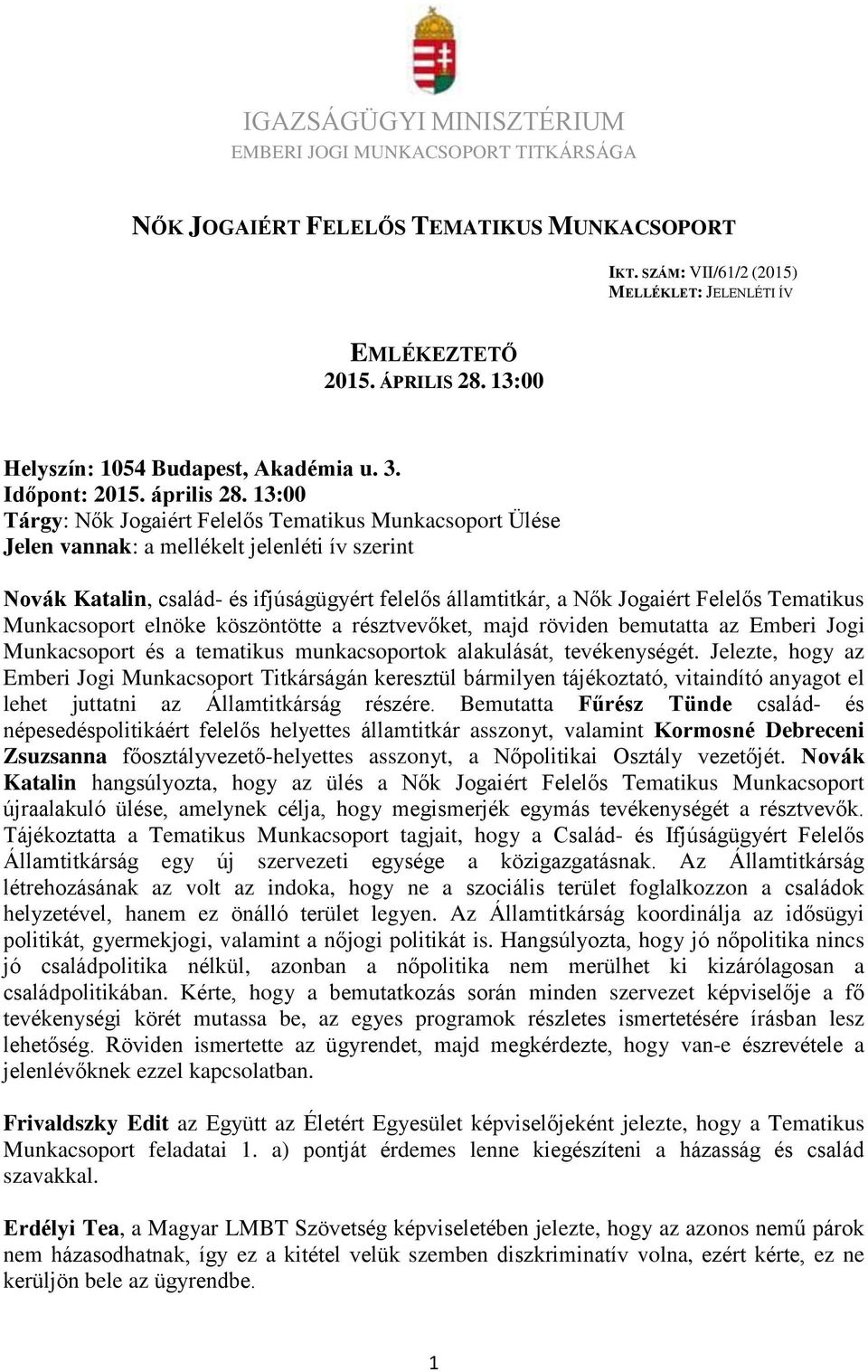 13:00 Tárgy: Nők Jogaiért Felelős Tematikus Munkacsoport Ülése Jelen vannak: a mellékelt jelenléti ív szerint Novák Katalin, család- és ifjúságügyért felelős államtitkár, a Nők Jogaiért Felelős