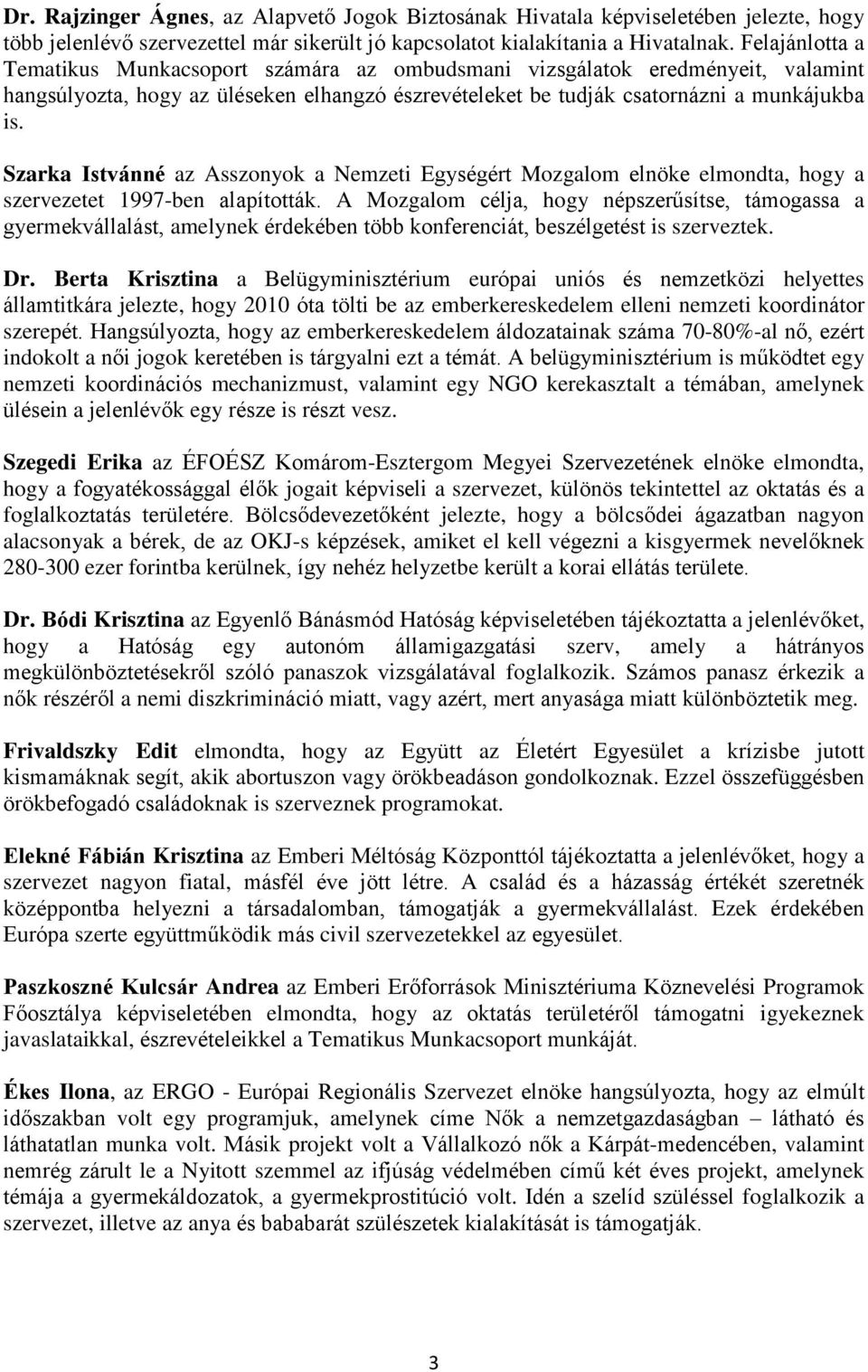 Szarka Istvánné az Asszonyok a Nemzeti Egységért Mozgalom elnöke elmondta, hogy a szervezetet 1997-ben alapították.