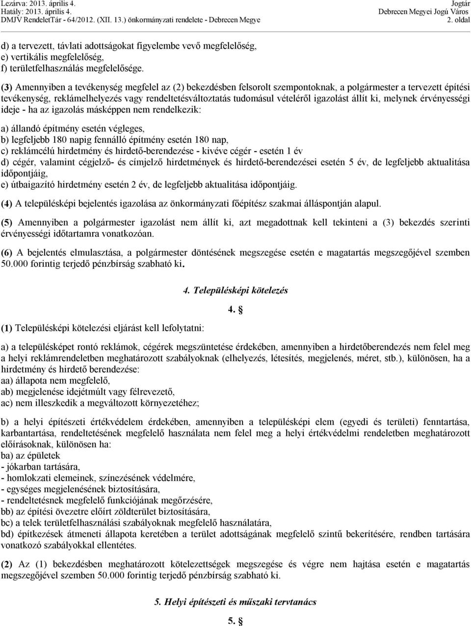 igazolást állít ki, melynek érvényességi ideje - ha az igazolás másképpen nem rendelkezik: a) állandó építmény esetén végleges, b) legfeljebb 180 napig fennálló építmény esetén 180 nap, c) reklámcélú