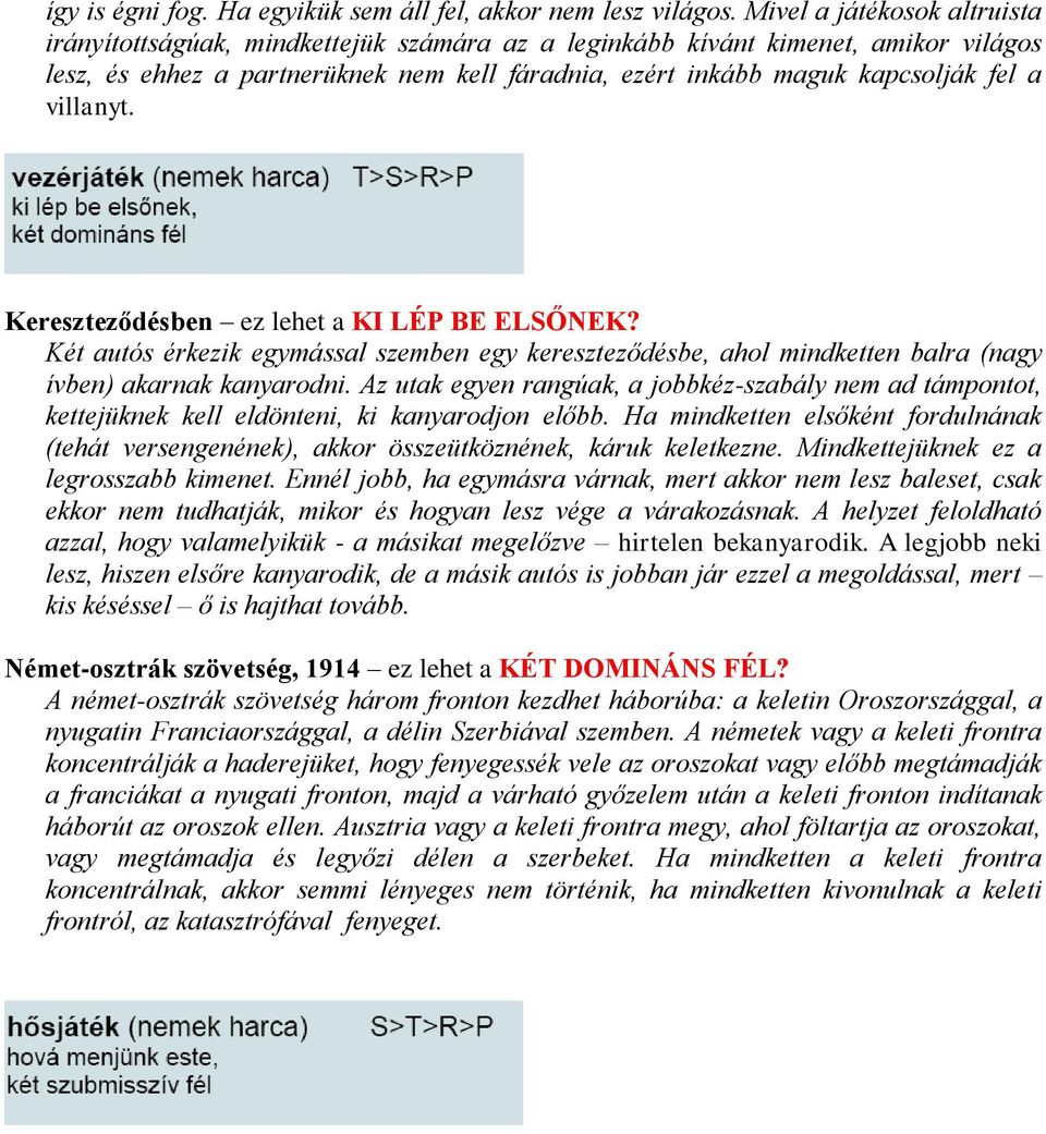 villanyt. Kereszteződésben ez lehet a KI LÉP BE ELSŐNEK? Két autós érkezik egymással szemben egy kereszteződésbe, ahol mindketten balra (nagy ívben) akarnak kanyarodni.