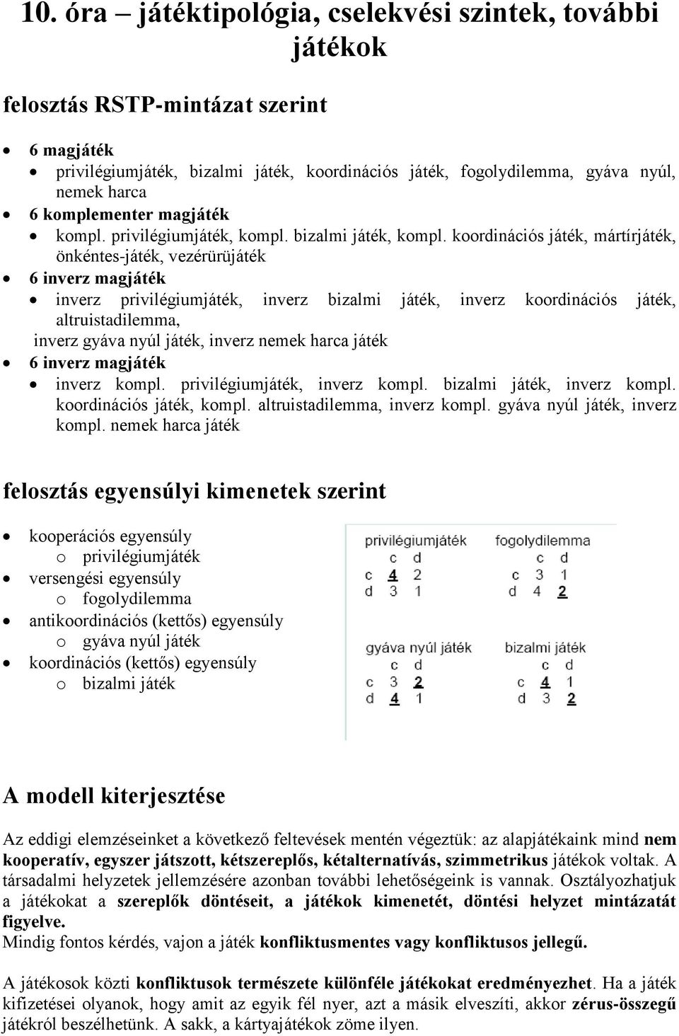 koordinációs játék, mártírjáték, önkéntes-játék, vezérürüjáték 6 inverz magjáték inverz privilégiumjáték, inverz bizalmi játék, inverz koordinációs játék, altruistadilemma, inverz gyáva nyúl játék,