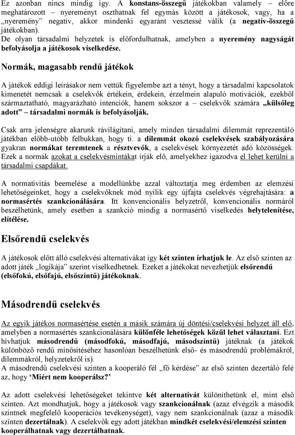 negatív-összegű játékokban). De olyan társadalmi helyzetek is előfordulhatnak, amelyben a nyeremény nagyságát befolyásolja a játékosok viselkedése.