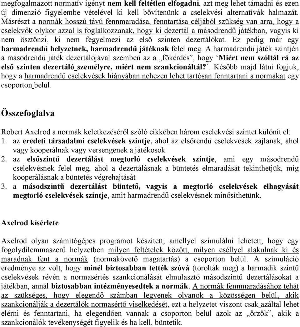 nem fegyelmezi az első szinten dezertálókat. Ez pedig már egy harmadrendű helyzetnek, harmadrendű játéknak felel meg.