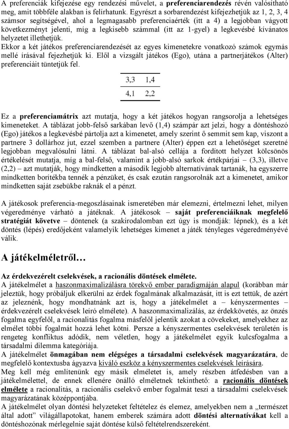 1-gyel) a legkevésbé kívánatos helyzetet illethetjük. Ekkor a két játékos preferenciarendezését az egyes kimenetekre vonatkozó számok egymás mellé írásával fejezhetjük ki.