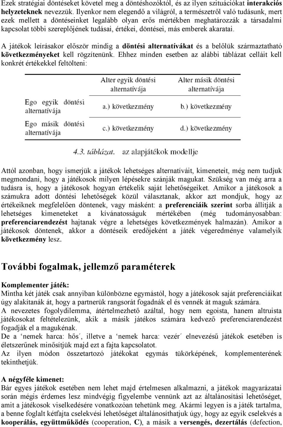 értékei, döntései, más emberek akaratai. A játékok leírásakor először mindig a döntési alternatívákat és a belőlük származtatható következményeket kell rögzítenünk.