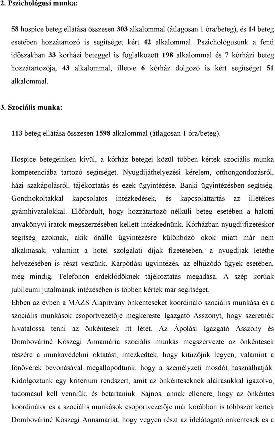 Hospice betegeinken kívül, a kórház betegei közül többen kértek szociális munka kompetenciába tartozó segítséget.