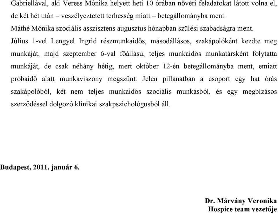 Július 1-vel Lengyel Ingrid részmunkaidıs, másodállásos, szakápolóként kezdte meg munkáját, majd szeptember 6-val fıállású, teljes munkaidıs munkatársként folytatta munkáját, de csak néhány