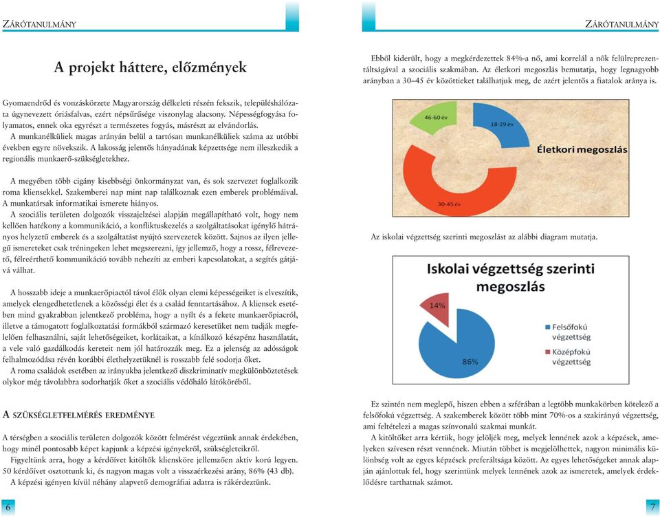 Gyomaendrõd és vonzáskörzete Magyarország délkeleti részén fekszik, településhálózata úgynevezett óriásfalvas, ezért népsûrûsége viszonylag alacsony.