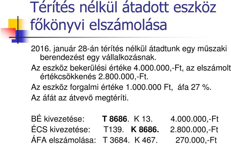 Az eszköz bekerülési értéke 4.000.000,-Ft, az elszámolt értékcsökkenés 2.800.000,-Ft. Az eszköz forgalmi értéke 1.