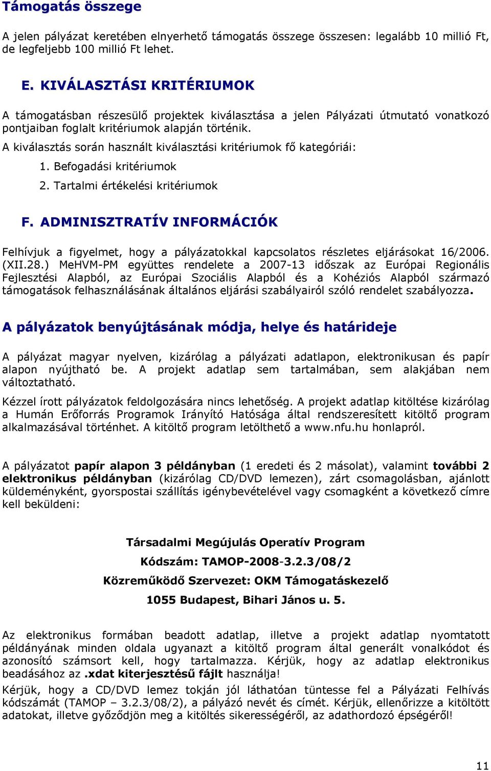 A kiválasztás során használt kiválasztási kritériumok fő kategóriái: 1. Befogadási kritériumok 2. Tartalmi értékelési kritériumok F.