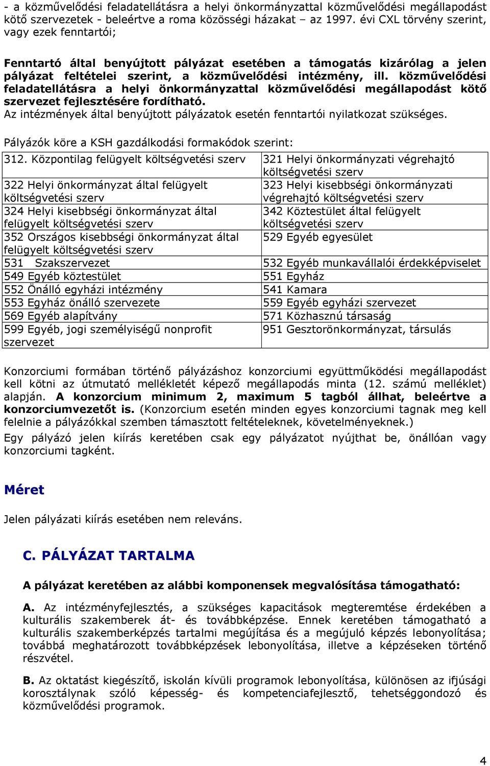 közművelődési feladatellátásra a helyi önkormányzattal közművelődési megállapodást kötő szervezet fejlesztésére fordítható.