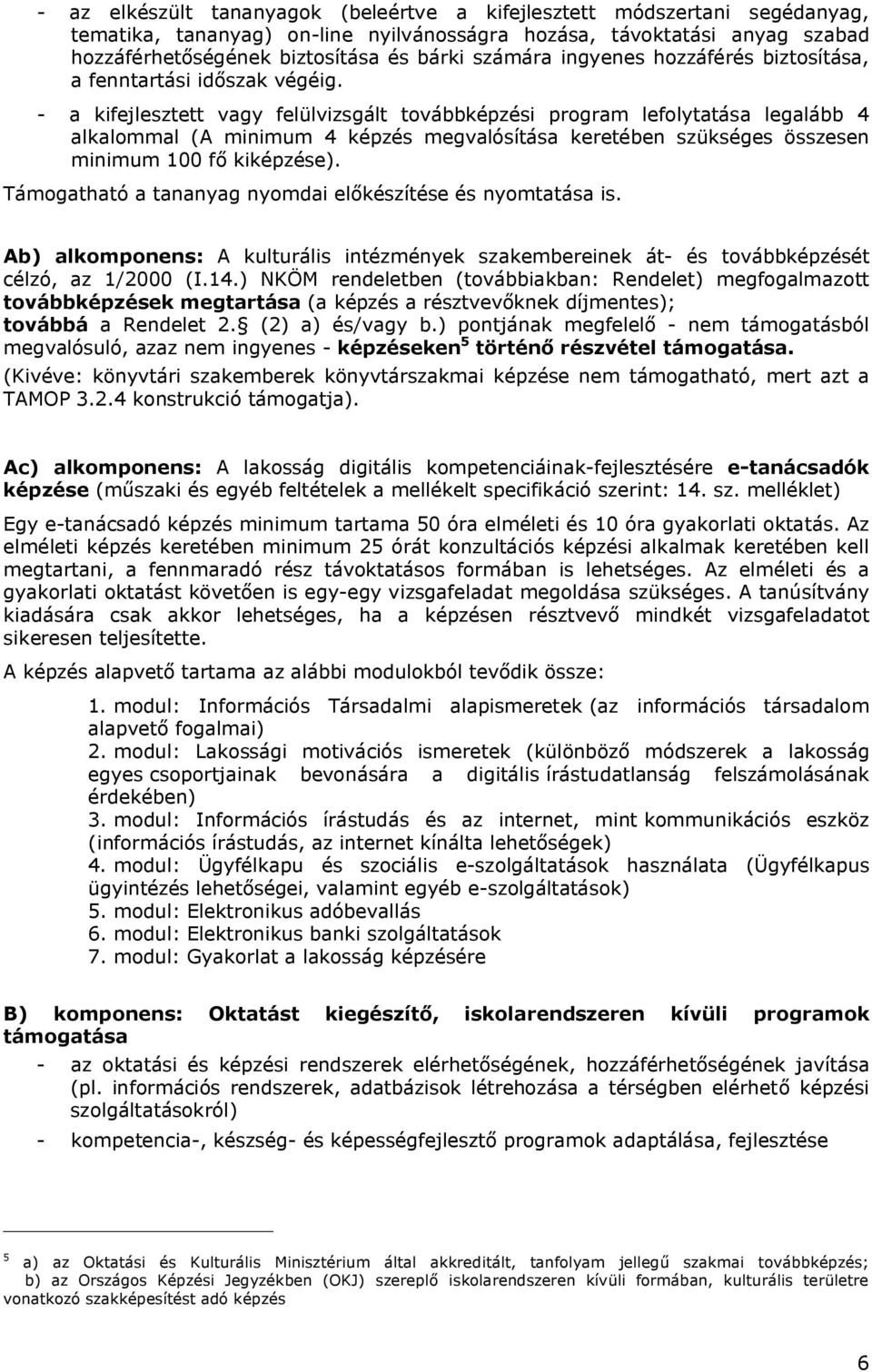 - a kifejlesztett vagy felülvizsgált továbbképzési program lefolytatása legalább 4 alkalommal (A minimum 4 képzés megvalósítása keretében szükséges összesen minimum 100 fő kiképzése).