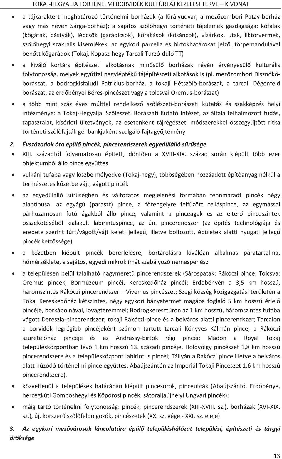 szlhegyiszakráliskisemlékek,azegykoriparcellaésbirtokhatárokatjelz,törpemandulával benttkgarádok(tokaj,kopaszhegytarcaliturzódltt) a kiváló kortárs építészeti alkotásnak minsül borházak révén