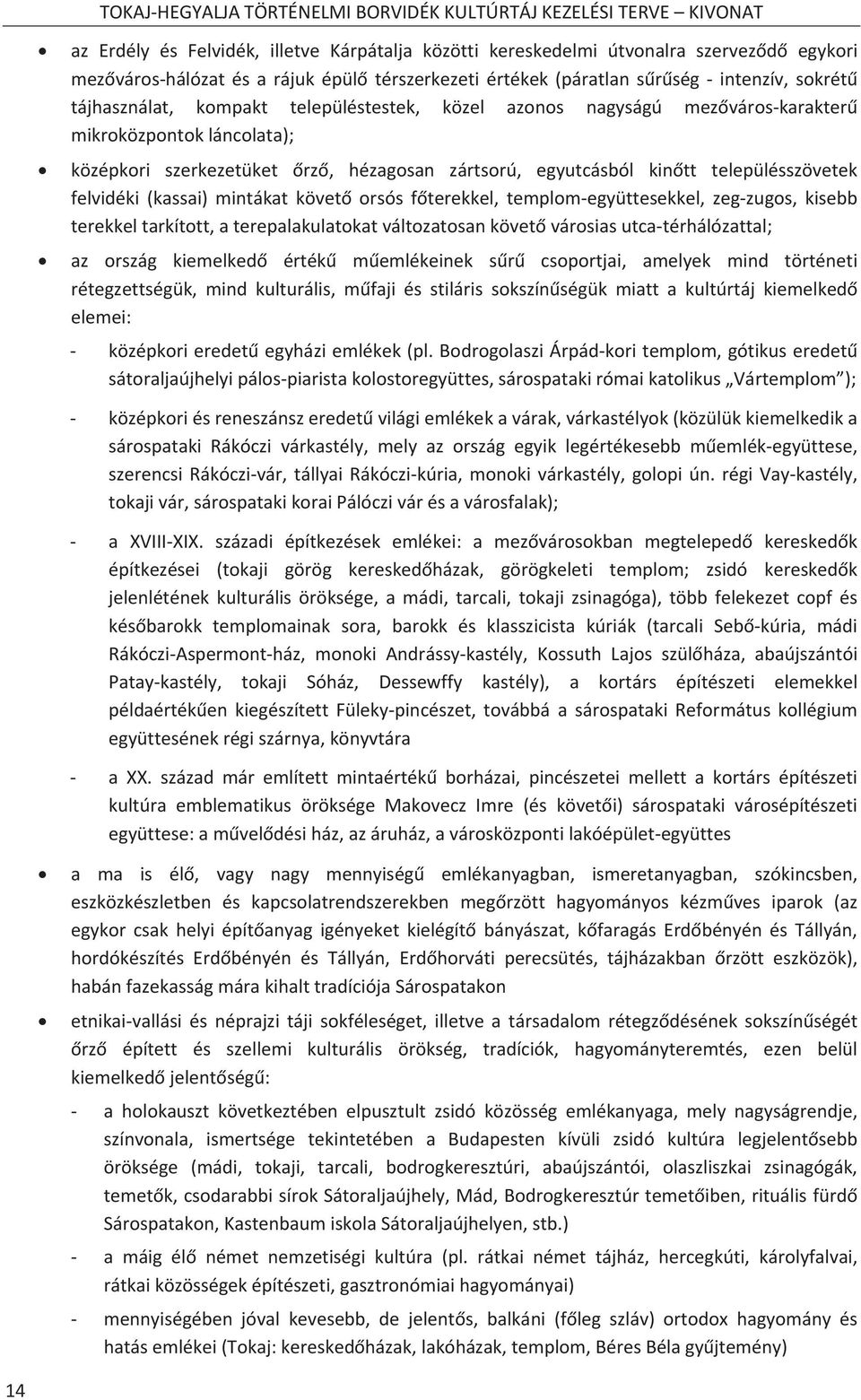 szerkezetüket rz, hézagosan zártsorú, egyutcásból kintt településszövetek felvidéki(kassai)mintákatkövetorsósfterekkel,templomegyüttesekkel,zegzugos,kisebb