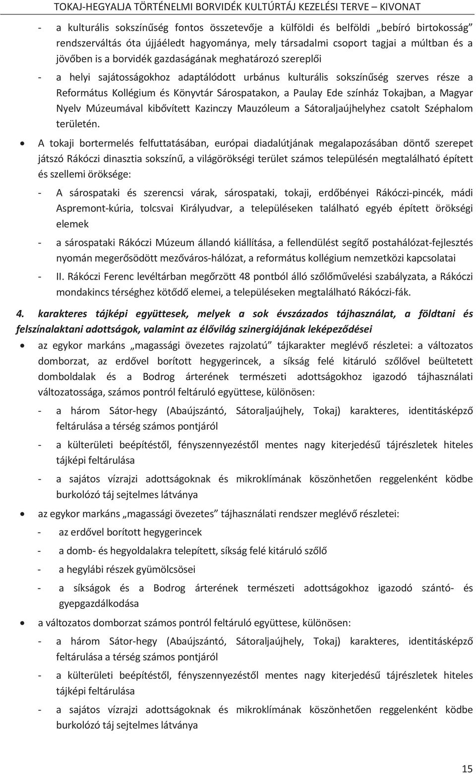 része a ReformátusKollégiumésKönyvtárSárospatakon,aPaulayEdeszínházTokajban,aMagyar NyelvMúzeumávalkibvítettKazinczyMauzóleumaSátoraljaújhelyhezcsatoltSzéphalom területén.