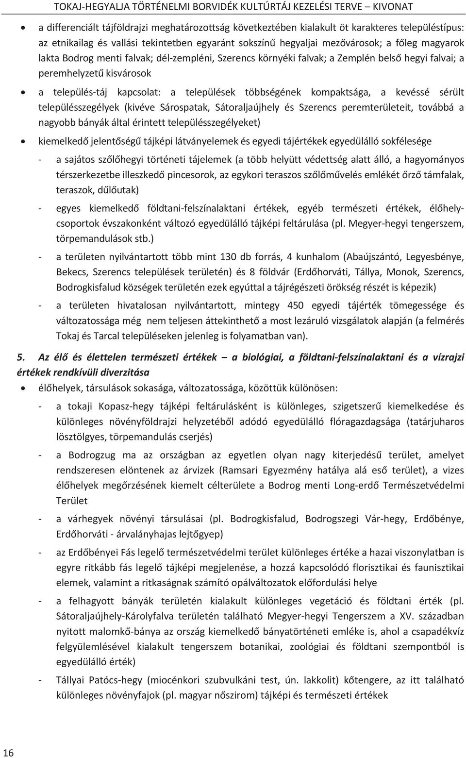 településtáj kapcsolat: a települések többségének kompaktsága, a kevéssé sérült településszegélyek (kivévesárospatak, SátoraljaújhelyésSzerencsperemterületeit,továbbáa