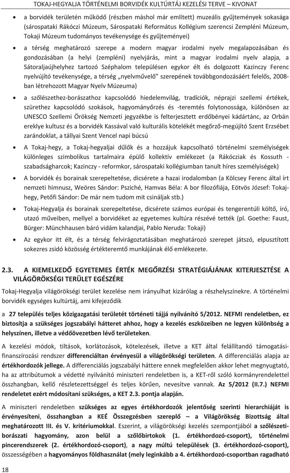 megalapozásában és gondozásában (a helyi (zempléni) nyelvjárás, mint a magyar irodalmi nyelv alapja, a Sátoraljaújhelyhez tartozó Széphalom településen egykor élt és dolgozott Kazinczy Ferenc