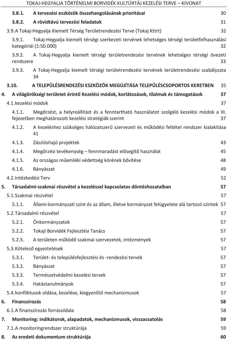 9.3. ATokajHegyaljakiemelttérségiterületrendezésitervénekterületrendezésiszabályzata 34 3.10. ATELEPÜLÉSRENDEZÉSIESZKÖZÖKMEGÚJÍTÁSATELEPÜLÉSCSOPORTOSKERETBEN 35 4.