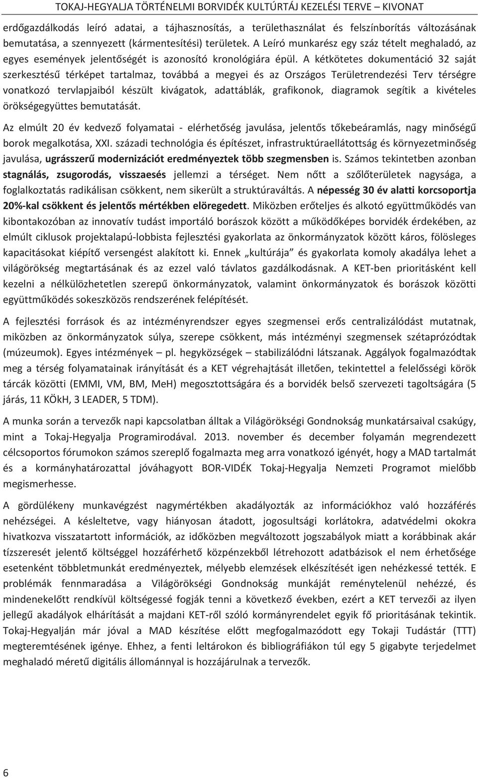 akétkötetesdokumentáció32saját szerkesztés térképet tartalmaz, továbbá a megyei és az Országos Területrendezési Terv térségre vonatkozó tervlapjaiból készült kivágatok, adattáblák, grafikonok,