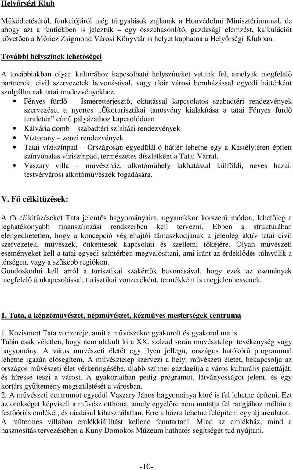 További helyszínek lehetőségei A továbbiakban olyan kultúrához kapcsolható helyszíneket vetünk fel, amelyek megfelelő partnerek, civil szervezetek bevonásával, vagy akár városi beruházással egyedi