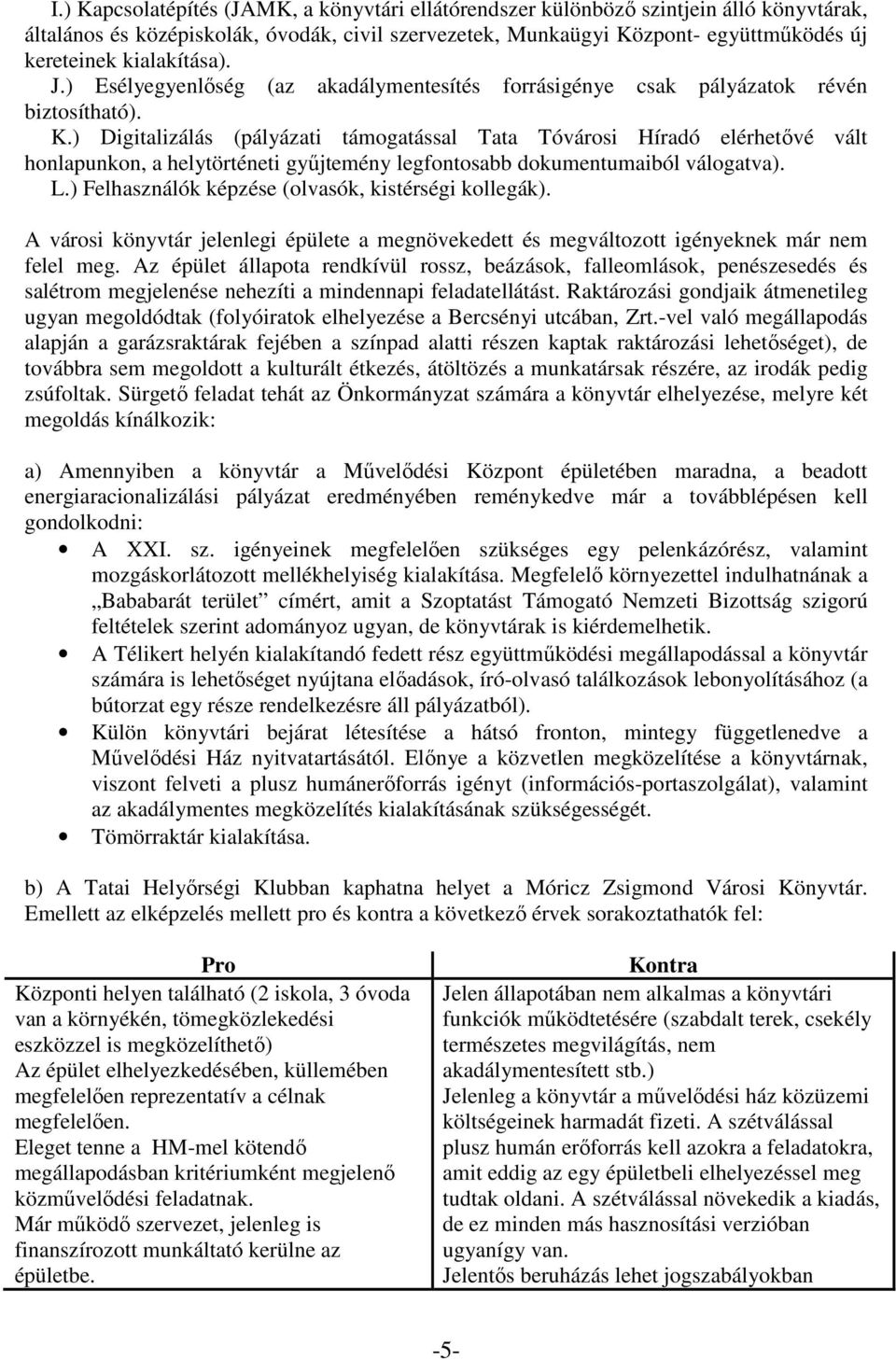 ) Digitalizálás (pályázati támogatással Tata Tóvárosi Híradó elérhetővé vált honlapunkon, a helytörténeti gyűjtemény legfontosabb dokumentumaiból válogatva). L.