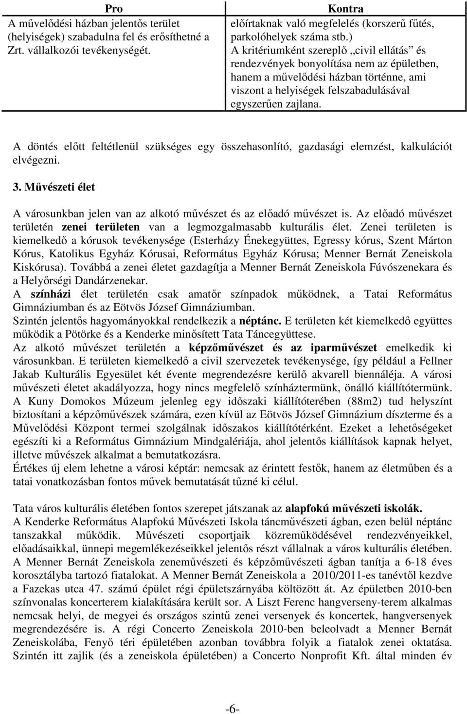 A döntés előtt feltétlenül szükséges egy összehasonlító, gazdasági elemzést, kalkulációt elvégezni. 3. Művészeti élet A városunkban jelen van az alkotó művészet és az előadó művészet is.