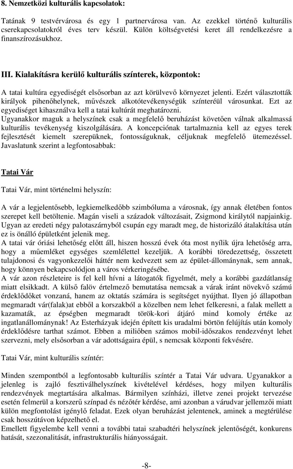 Ezért választották királyok pihenőhelynek, művészek alkotótevékenységük színteréül városunkat. Ezt az egyediséget kihasználva kell a tatai kultúrát meghatározni.