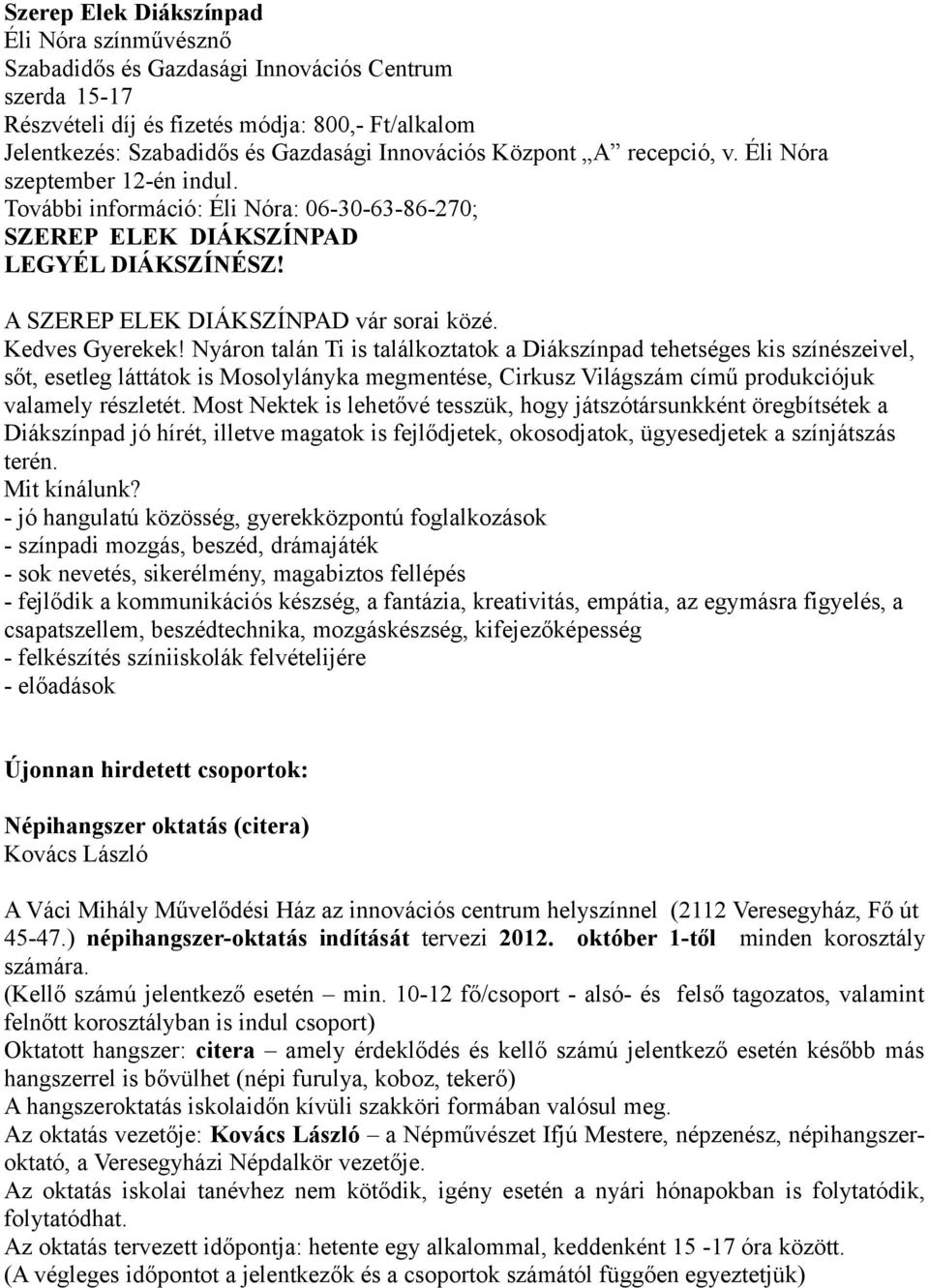 Nyáron talán Ti is találkoztatok a Diákszínpad tehetséges kis színészeivel, sőt, esetleg láttátok is Mosolylányka megmentése, Cirkusz Világszám című produkciójuk valamely részletét.