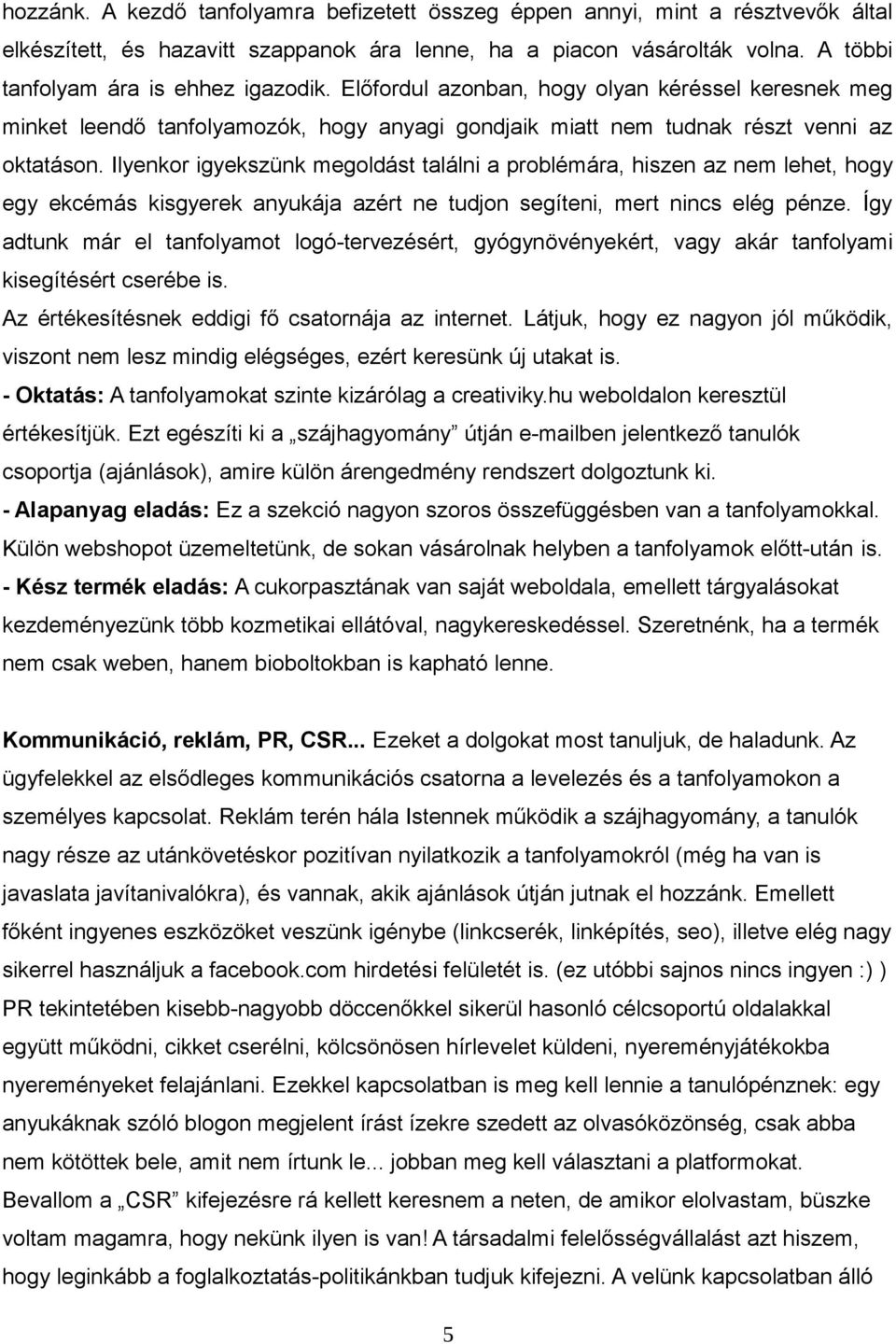 Ilyenkor igyekszünk megoldást találni a problémára, hiszen az nem lehet, hogy egy ekcémás kisgyerek anyukája azért ne tudjon segíteni, mert nincs elég pénze.