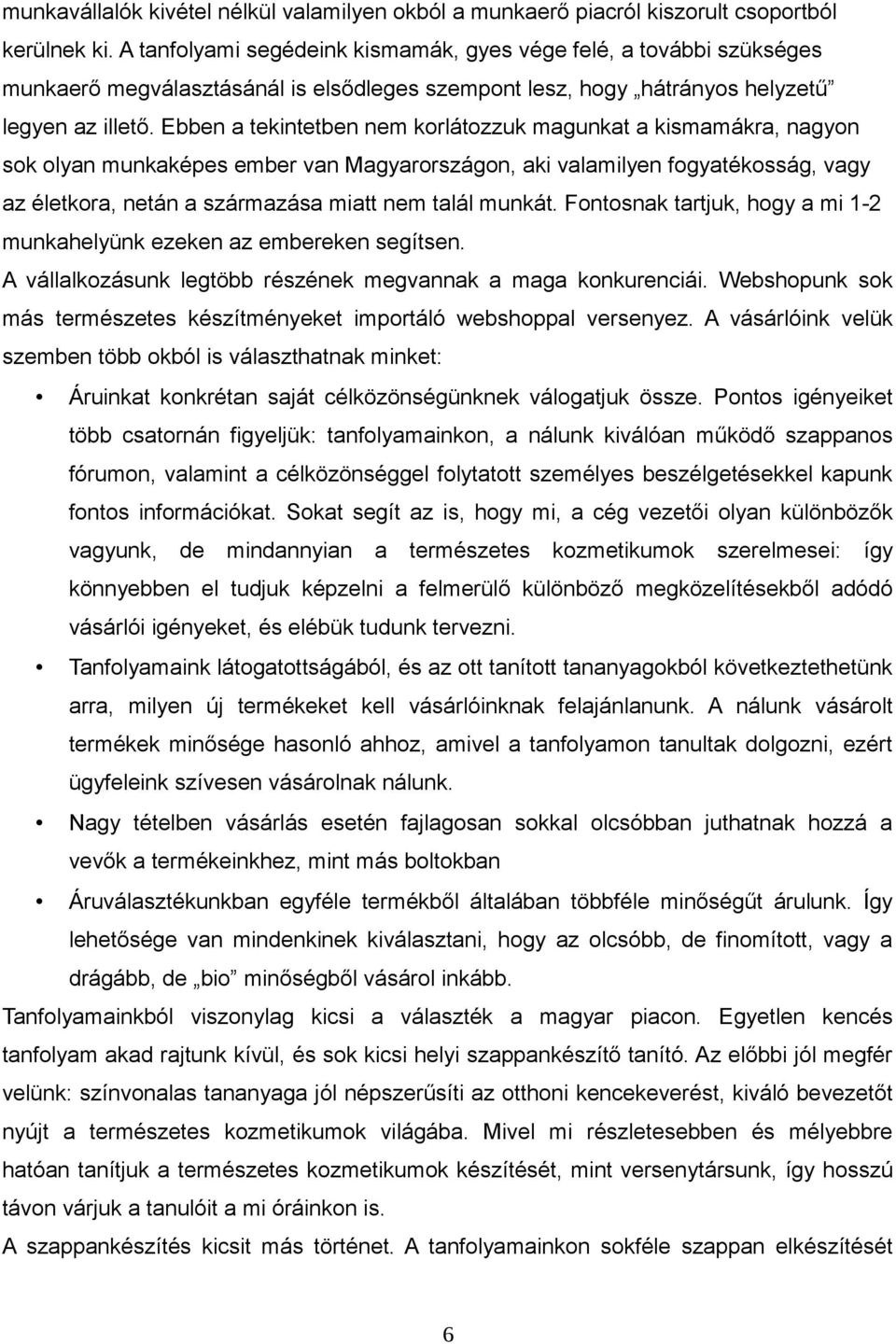 Ebben a tekintetben nem korlátozzuk magunkat a kismamákra, nagyon sok olyan munkaképes ember van Magyarországon, aki valamilyen fogyatékosság, vagy az életkora, netán a származása miatt nem talál