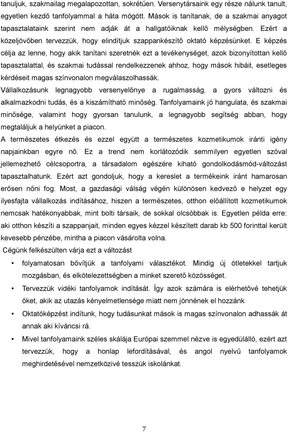 E képzés célja az lenne, hogy akik tanítani szeretnék ezt a tevékenységet, azok bizonyítottan kellő tapasztalattal, és szakmai tudással rendelkezzenek ahhoz, hogy mások hibáit, esetleges kérdéseit