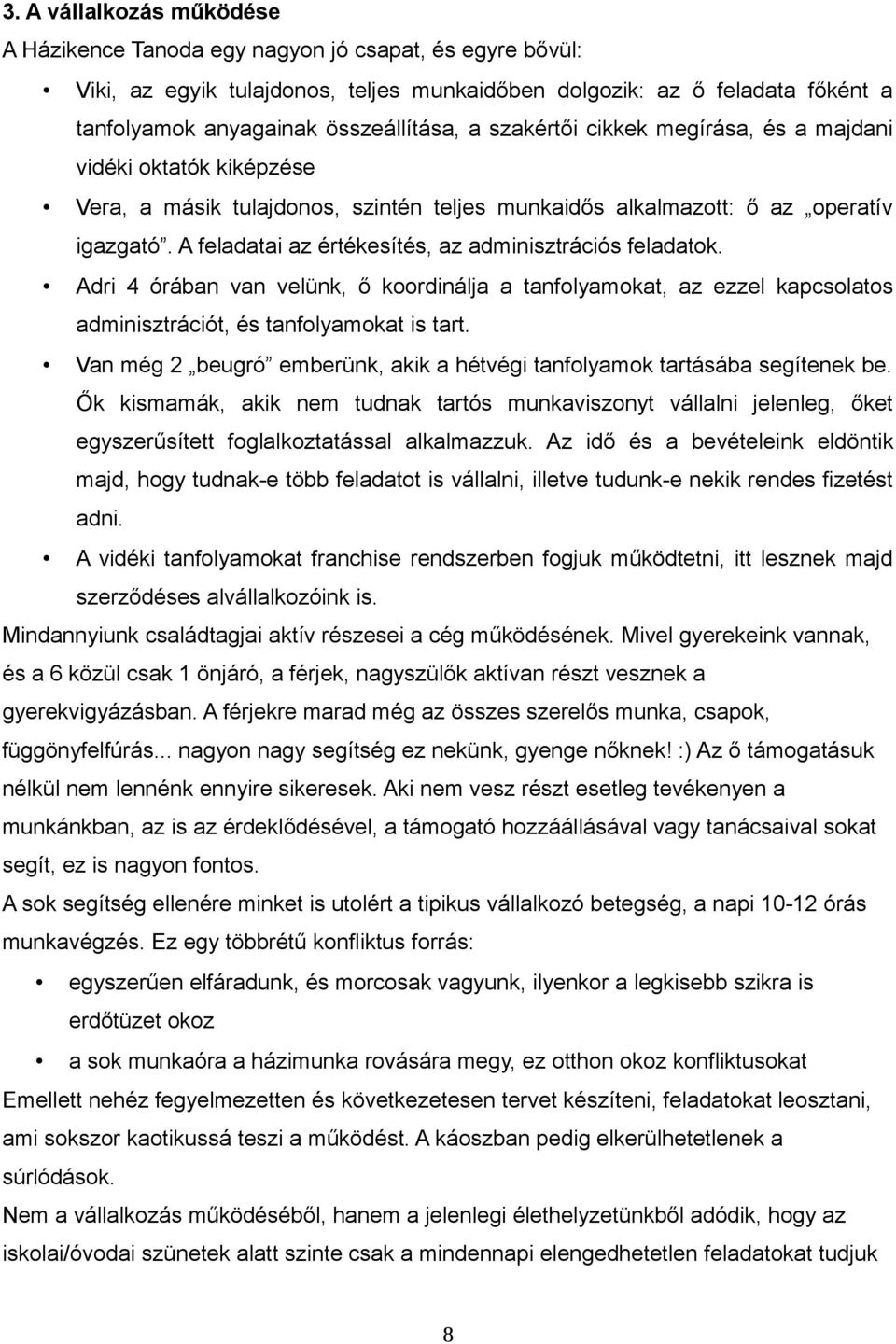 A feladatai az értékesítés, az adminisztrációs feladatok. Adri 4 órában van velünk, ő koordinálja a tanfolyamokat, az ezzel kapcsolatos adminisztrációt, és tanfolyamokat is tart.